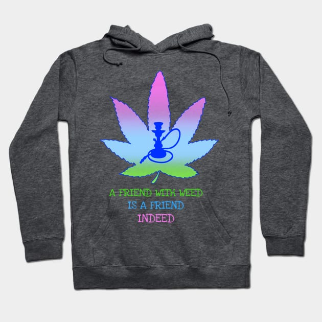 A friend with weed is a friend indeed Hoodie by Zipora